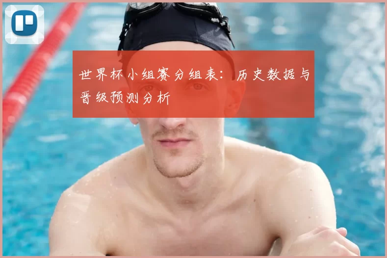 世界杯小组赛分组表：历史数据与晋级预测分析