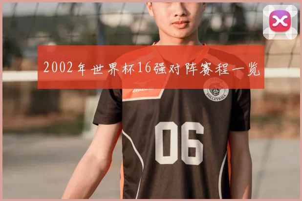 2002年世界杯16强对阵赛程一览