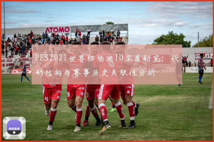 PES2021世界杯场次ID深度研究：代码结构与赛事历史关联性分析