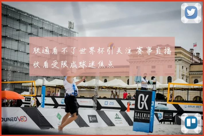 联通看不了世界杯引关注 赛事直播收看受限成球迷焦点