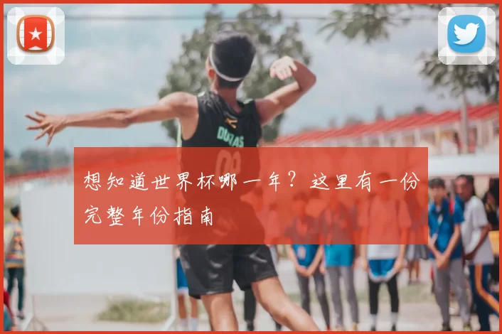 想知道世界杯哪一年?这里有一份完整年份指南