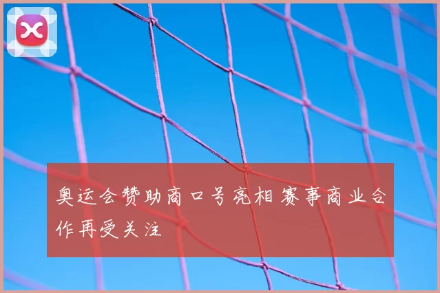 奥运会赞助商口号亮相 赛事商业合作再受关注