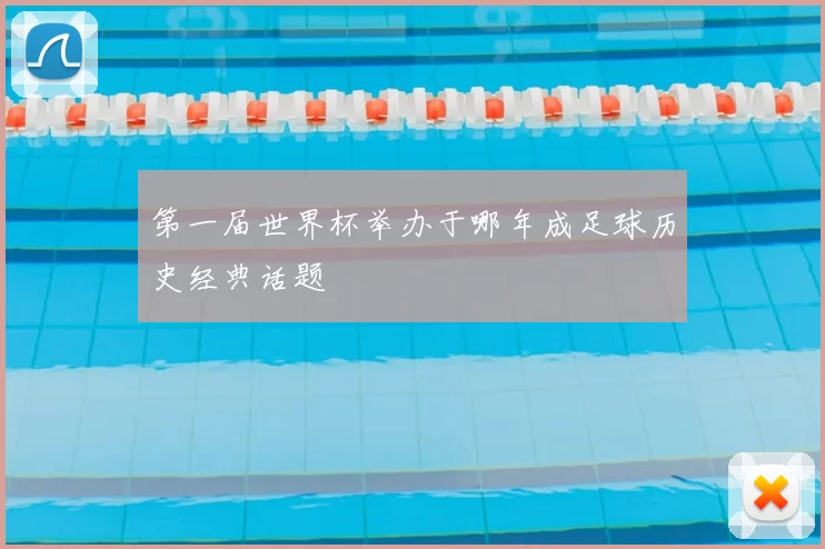 第一届世界杯举办于哪年成足球历史经典话题