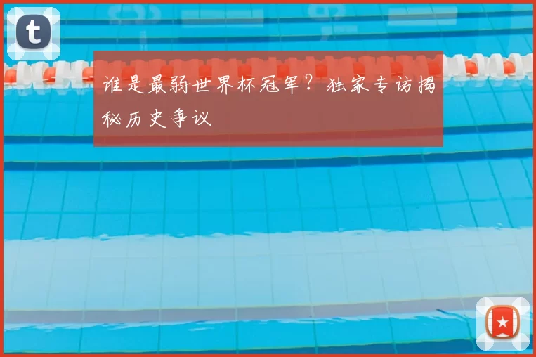 谁是最弱世界杯冠军？独家专访揭秘历史争议
