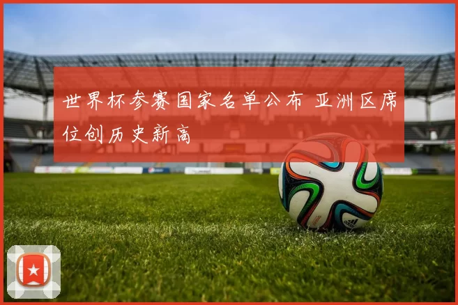 世界杯参赛国家名单公布 亚洲区席位创历史新高