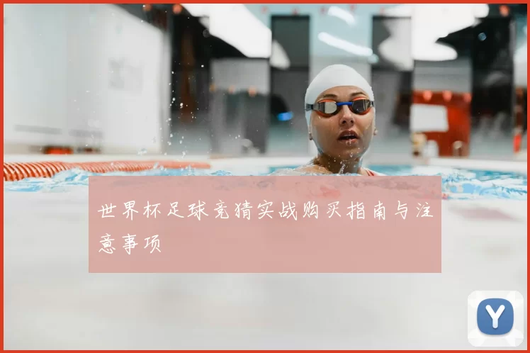 世界杯足球竞猜实战购买指南与注意事项