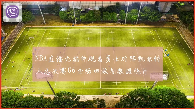 NBA直播无插件观看勇士对阵凯尔特人总决赛G6全场回放与数据统计